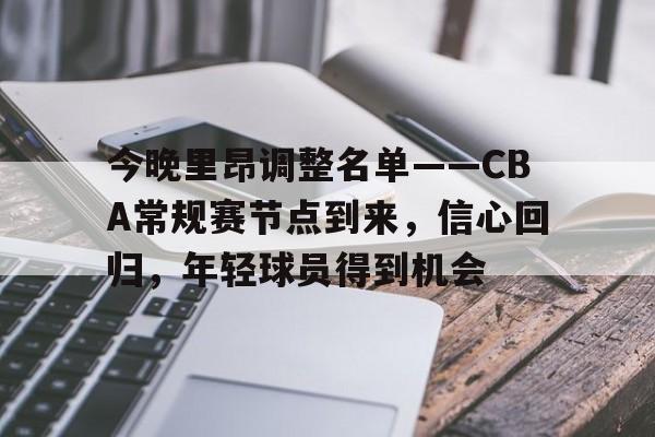 今晚里昂调整名单——CBA常规赛节点到来，信心回归，年轻球员得到机会的简单介绍